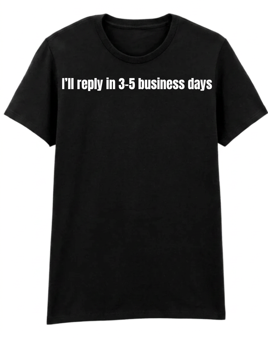 I'll Reply in 3-5 Business Days...Depends on my mood - Unisex T-shirt