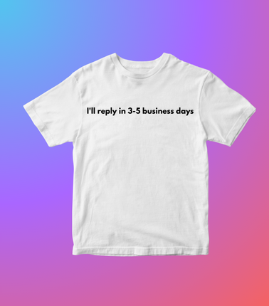 I'll Reply in 3-5 Business Days...Depends on my mood - Unisex T-shirt